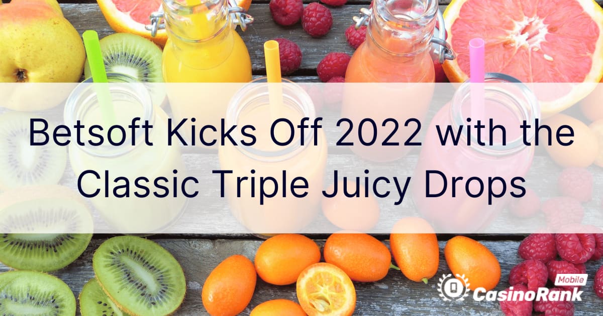 Betsoft เริ่มต้นปี 2022 ด้วย Triple Juicy Drops สุดคลาสสิก